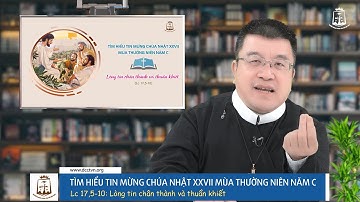 Tìm hiểu Tin Mừng Chúa Nhật XXVII Thường Niên Năm C_Lc 17,5-10: Lòng tin chân thành và thuần khiết