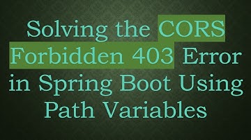 Solving the CORS Forbidden 403 Error in Spring Boot Using Path Variables
