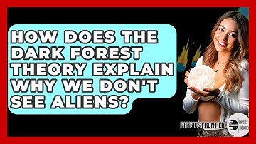 How Does The Dark Forest Theory Explain Why We Don
