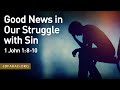 Good News in Our Struggle with Sin - 1 John 1:8-10 – April 30th, 2023