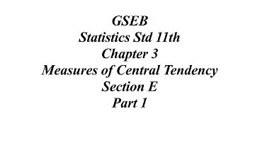 GSEB Statistics Std 11th Ch 3 Measures of Central Tendency Section E Part 1 Solution