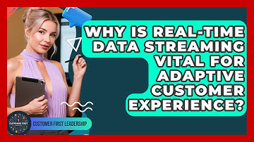 Why Is Real-time Data Streaming Vital For Adaptive Customer Experience? - Customer First Leadership