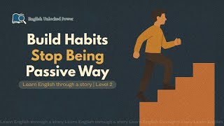 Build Habits Stop Being Passive Way | Learn English through a story | Level 2