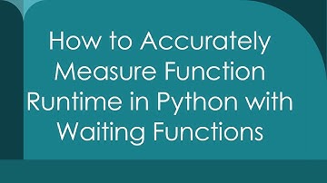 How to Accurately Measure Function Runtime in Python with Waiting Functions