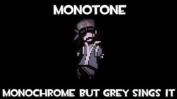 Monotone - Monochrome but Grey sings it