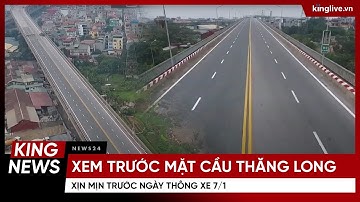 Xem trước mặt cầu Thăng Long xịn mịn trước ngày thông xe 7/1