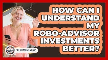 How Can I Understand My Robo-advisor Investments Better? - The Millennials Mindset