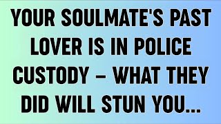 📜YOUR SOULMATE'S PAST LOVER IS IN POLICE CUSTODY — WHAT THEY DID WILL STUN YOU...