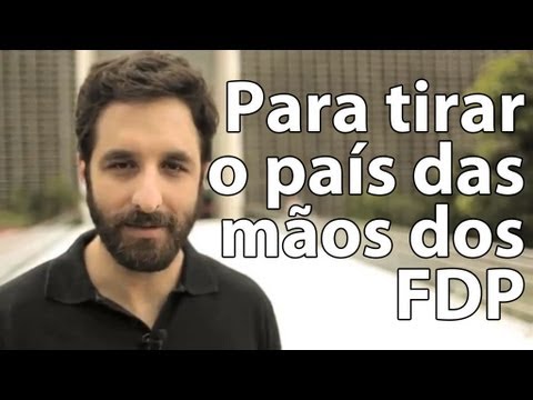 Para tirar o país das mãos dos FDP