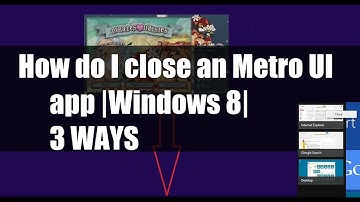 How do I close Metro UI apps on Windows 8 ,in 3 ways