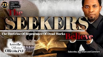THE SEEKERS BELIEVE The Doctrine Of Repentance Of Dead Works_ APOSTLE MICHAEL OROKPO