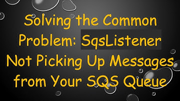 Solving the Common Problem: SqsListener Not Picking Up Messages from Your SQS Queue