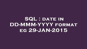 SQL : date in DD-MMM-YYYY format eg 29-JAN-2015