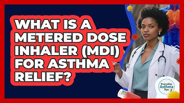 What Is A Metered Dose Inhaler (MDI) For Asthma Relief? - Everyday Asthma Tips