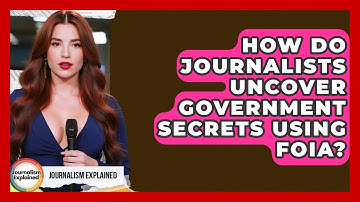 How Do Journalists Uncover Government Secrets Using FOIA? - Journalism Explained