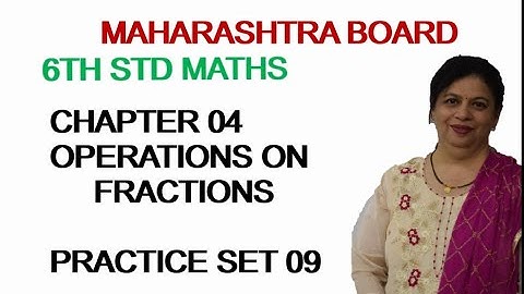 6TH STD MAHARASHTRA STATE BOARD CHAPTER 4 OPERATIONS ON FRACTIONS(PROBLEM SET 9) BY SWATI DESHPANDE