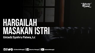 Hargailah Masakan Istri - Ustadz Syahru Fatwa, Lc