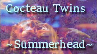 Video thumbnail of "Cocteau Twins - Summerhead (Enhanced Album Version) 2021"