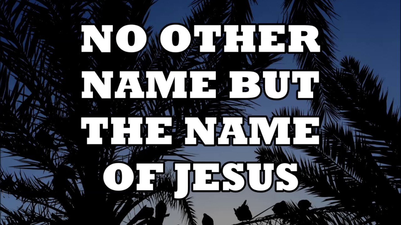 No Other Name But The Name Of Jesus Youtube