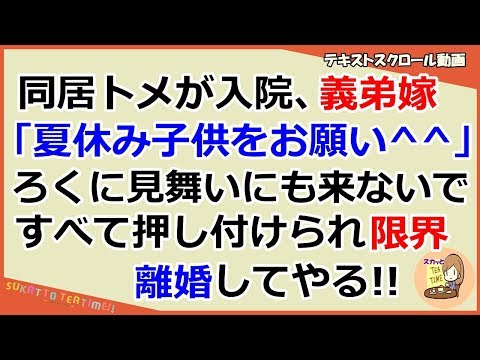 【スカッとする話　修羅場】同居トメが入院、義弟嫁「夏休み、子供をお願いします～」、ろくに見舞いにも来ないですべて押し付けられもう限界、離婚してやる!!（スカッとティータイム）