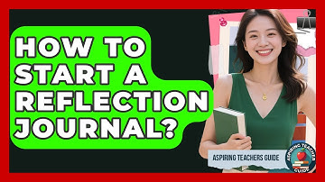 How To Start A Reflection Journal? - Aspiring Teacher Guide