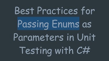 Best Practices for Passing Enums as Parameters in Unit Testing with C#