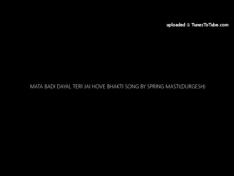 MATA BADI DAYAL TERI JAI HOVE BHAKTI SONG BY SPRING MASTIDURGESH