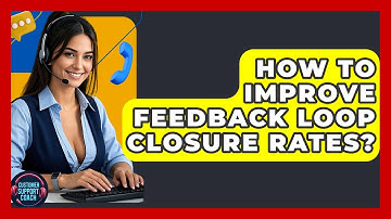 How To Improve Feedback Loop Closure Rates? - Customer Support Coach