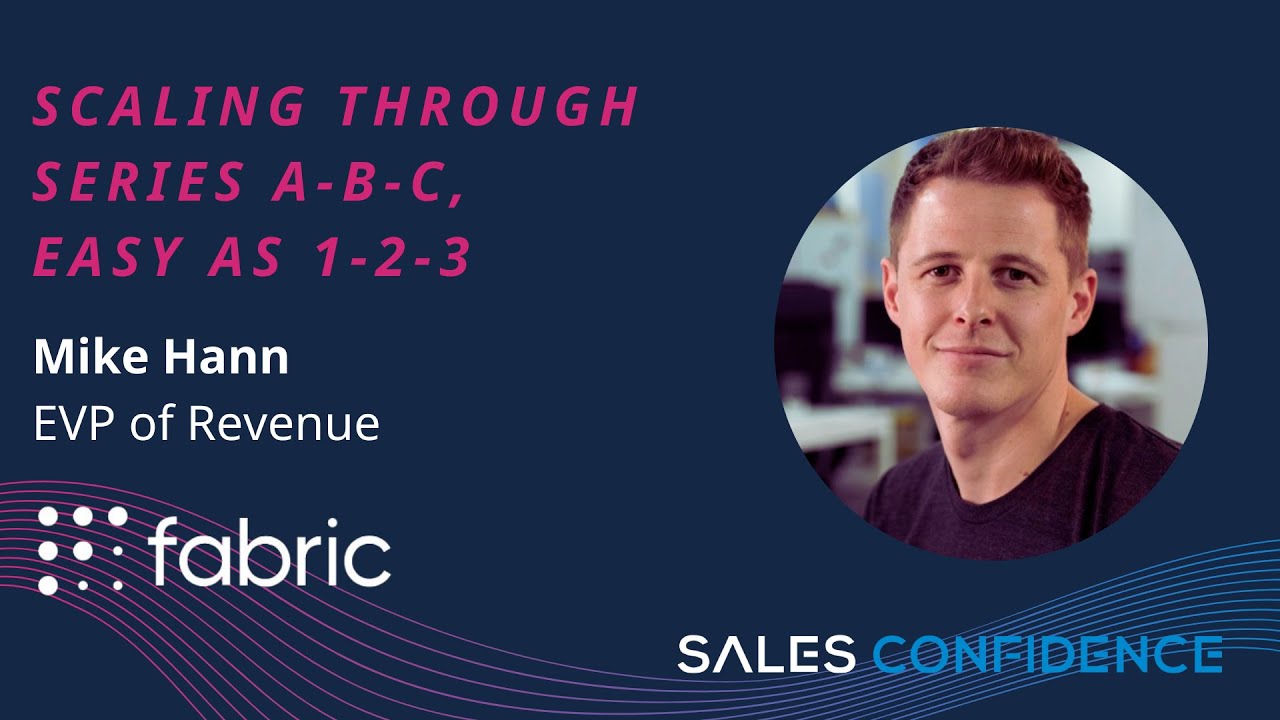 Scaling Through Series A-B-C, Easy as 1-2-3 | Mike Hann, EVP of Revenue @ fabric - Sales Confidence