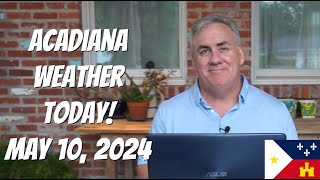 Acadiana Weather Today! May 10, 2024