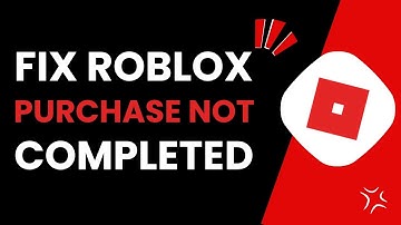 How To Fix Roblox Purchase Not Completed