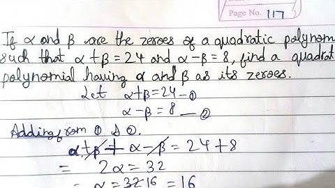 If α and β are the zeros of a quadratic polynomial such that α+β=24 and α−β=8,find a quadratic polyn