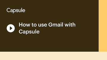 How to Use Gmail with Capsule