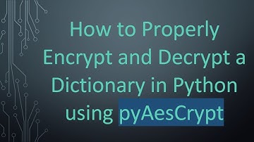 How to Properly Encrypt and Decrypt a Dictionary in Python using pyAesCrypt