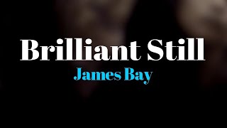 James Bay - Brilliant Still (Lyrics)