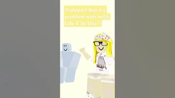 Problem Not My Problem With Hello Idk If Its This I Forgot The User 