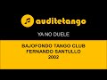 YA NO DUELE BAJOFONDO TANGO CLUB FERNANDO SANTULLO 2002 TANGO CANTATO