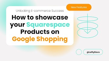 Unlocking E commerce Success: How to Showcase Your Squarespace Products on Google Shopping