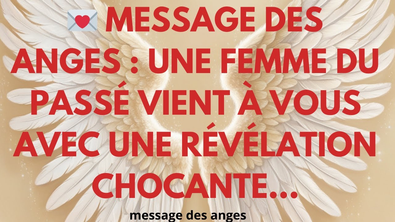 💌 MESSAGE DES ANGES : UNE FEMME DU PASSÉ VIENT À VOUS AVEC UNE RÉVÉLATION CHOCANTE...