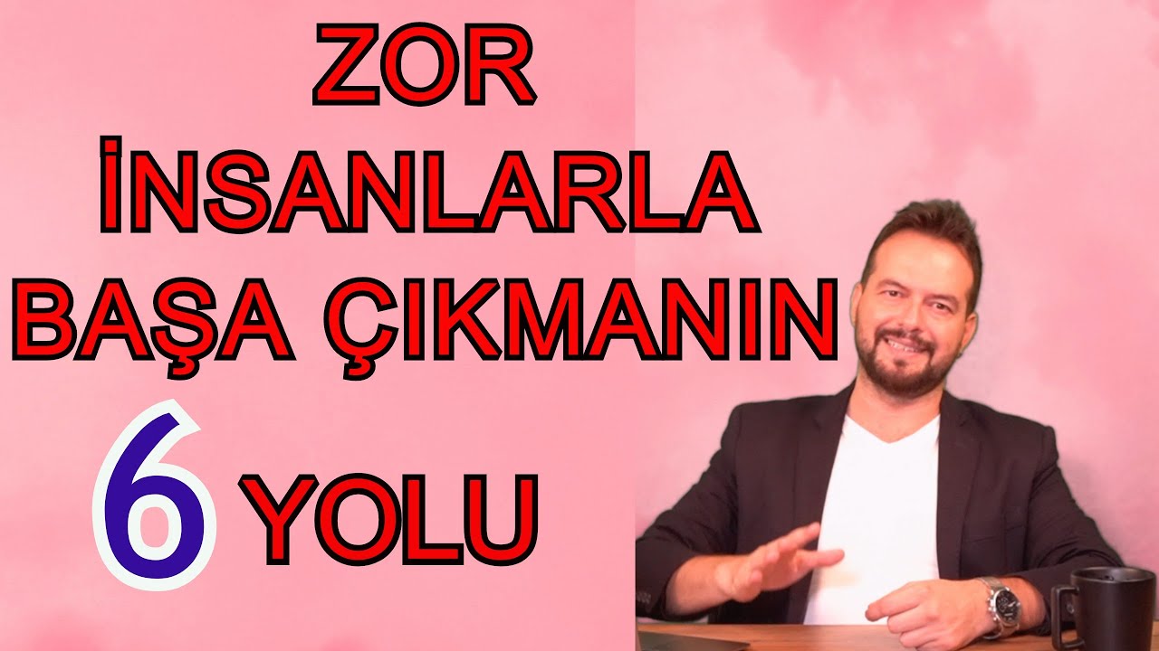 ZOR İNSANLARLA BAŞ ETMENİN 6 YOLU