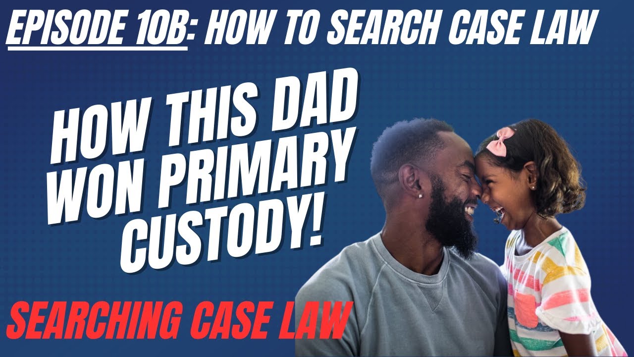 Ep 10B How Fathers Can Win Custody How To Search Case Law on Child