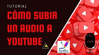 Tutorial: Cómo subir audios a Youtube