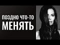 Боюсь,  что  поздно  что-то  менять...   А  если  слушаешь и всё равно НЕ  понимаешь?   Что делать?