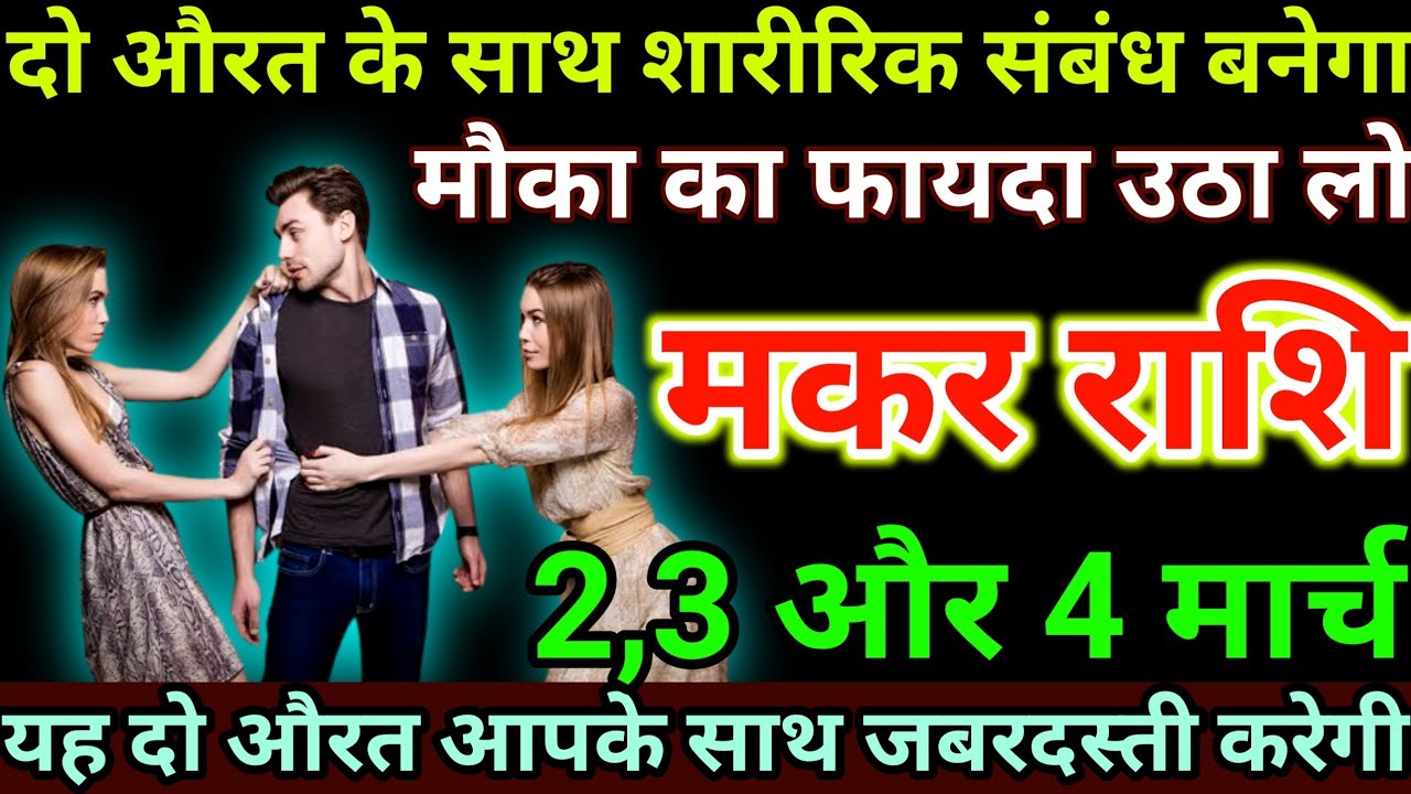 मकर राशि: 2,3 और 4 मार्च को दो औरत के साथ शारीरिक संबंध बनेगा, मौका का ...