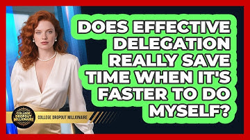 Does Effective Delegation Really Save Time When It