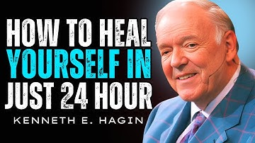 How To Heal Yourself In Just 24 Hour | Kenneth E. Hagin Most Powerful Message