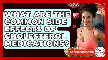 What Are the Common Side Effects of Cholesterol Medications? | Cholesterol Support Network
