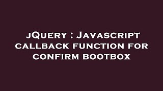 jQuery : Javascript callback function for confirm bootbox