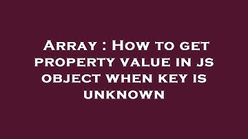 Array : How to get property value in js object when key is unknown
