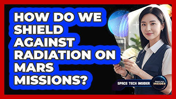How Do We Shield Against Radiation On Mars Missions?